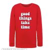 Good things take Time Sweatshirt