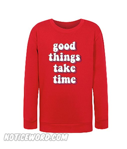 Good things take Time Sweatshirt