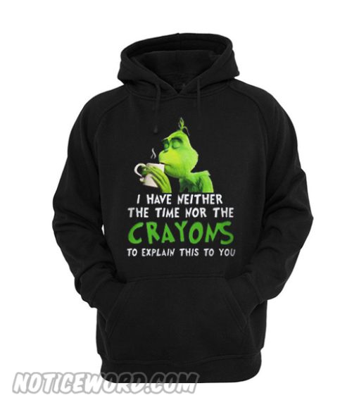 Grinch I Have Neither The Time Nor The Crayons To Explain This To You Hoodie