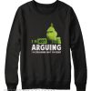 Grinch I’m Not Arguing I’m Explaining Why I’m Right Sweatshirt