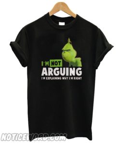 Grinch I’m Not Arguing I’m Explaining Why I’m Right T-shirt from Noticeword