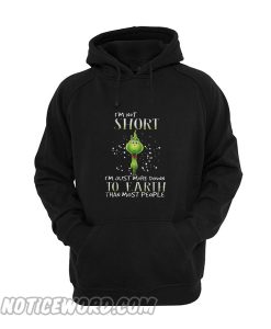 Grinch I’m not short I’m just more down to eath than most people Hoodie