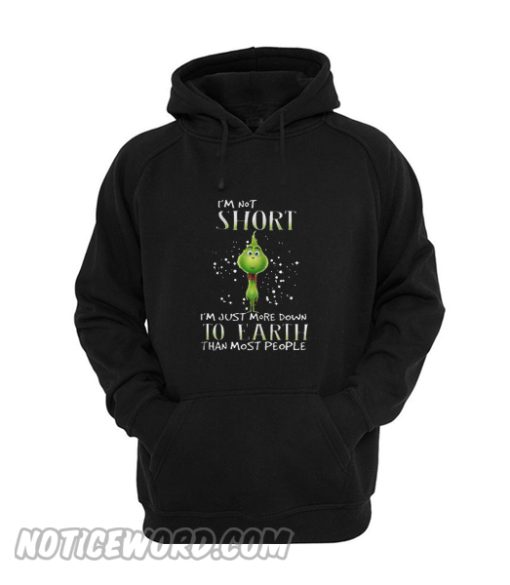 Grinch I’m not short I’m just more down to eath than most people Hoodie