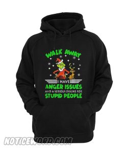 Grinch Walk Away Have Anger Issues A Serious Dislike For Stupid Hoodie