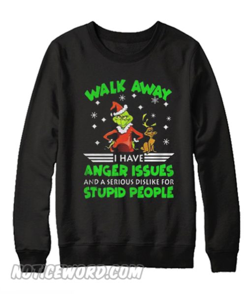 Grinch Walk Away Have Anger Issues A Serious Dislike For Stupid Sweatshirt