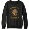 Groot my patronus is a Sweatshirt