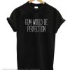 Gum Would Be Perfection T Shirt