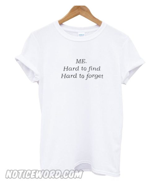 Hard To Find Hard To Forget t Shirt