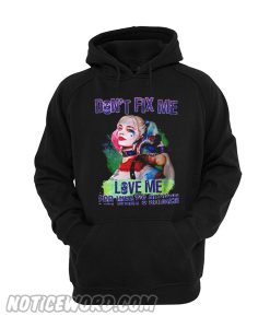 Harley quinn don’t fix me love me for what’s broken hoodie