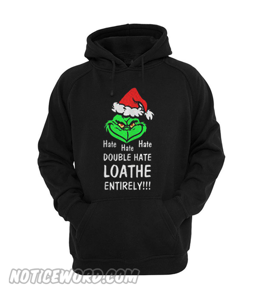 Hate Hate Hate Double Hate Loathe Entirely Grinch Hoodie