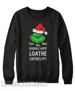 Hate Hate Hate Double Hate Loathe Entirely Grinch Sweatshirt