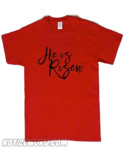 He Is Risen T Shirt