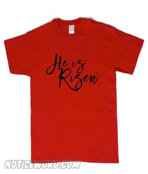 He Is Risen T Shirt