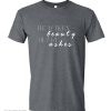 He Makes Beauty Out Of Ashes T Shirt