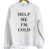 Help Me I'm Cold Sweatshirt