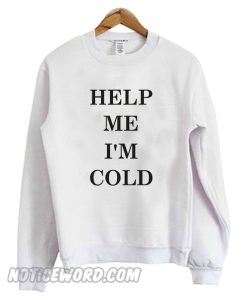 Help Me I'm Cold Sweatshirt