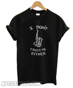 I Don’t Trust Me Either Skeleton T-shirt