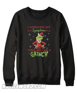 I Googled My Symptoms Turns Out I Am A Grinch Sweatshirt