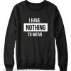 I Have Nothing To Wear Sweatshirt