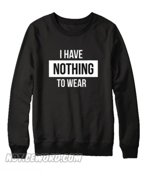 I Have Nothing To Wear Sweatshirt