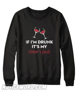 If I’m Drunk It’s My Sister’s Fault Wine Sweatshirt