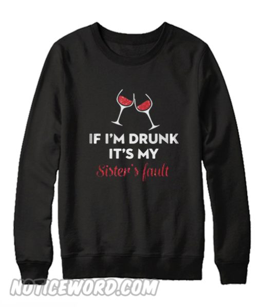 If I’m Drunk It’s My Sister’s Fault Wine Sweatshirt