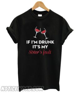 If I’m Drunk It’s My Sister’s Fault Wine T-shirt from Noticeword