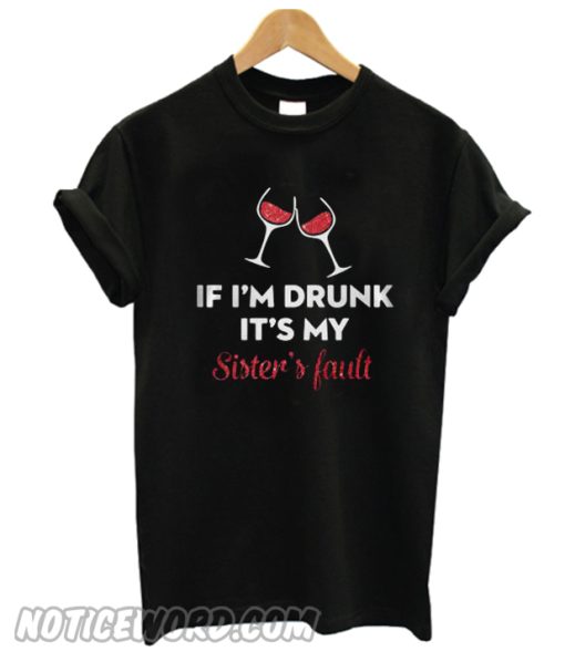 If I’m Drunk It’s My Sister’s Fault Wine T-shirt from Noticeword