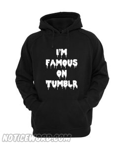 I'm Famous On Tumblr Hoodie