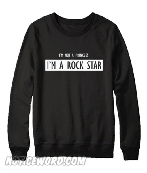 I'm Not A Princess I'm A Rock Star Sweatshirt