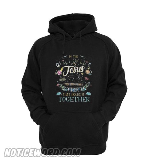 In the quilt of life Jesus is the Stitch that holds it together Hoodie