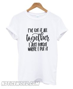 I've Got It all Together T SHirt