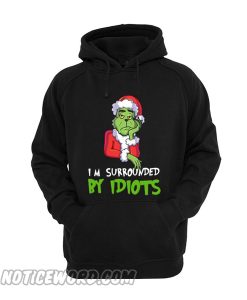 I’m Surrounded By Idiots Grinch Christmas Hoodie