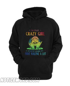 I’m that crazy girl who loves Post Malone a lot Hoodie