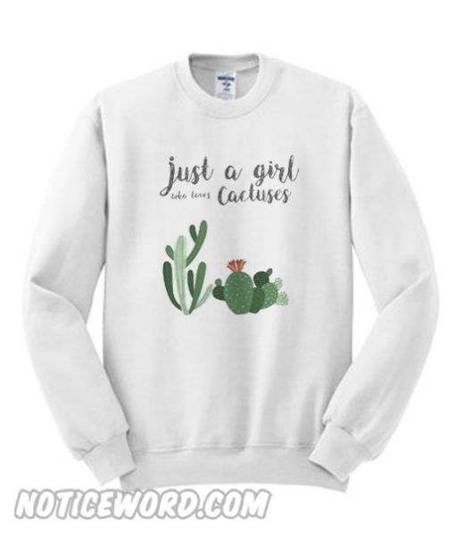 Just A girl Who Loves Cactuses Sweatshirt