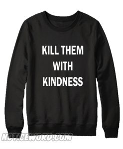 Kill Them With Kindness Sweatshirt