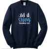 Let It Snow Somewhere Else Sweatshirt