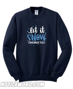 Let It Snow Somewhere Else Sweatshirt