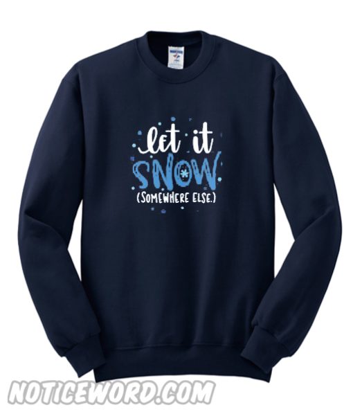 Let It Snow Somewhere Else Sweatshirt