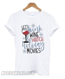 Let’s Drink Wine & Watch Holiday Movies T-Shirt from Noticeword