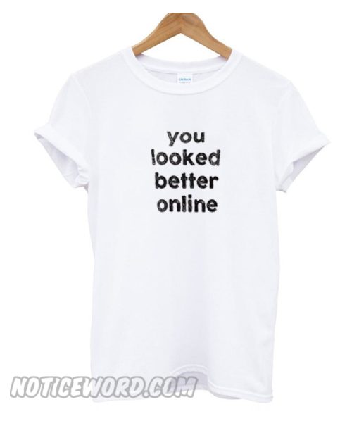 Looked Better Online T-Shirt