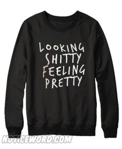 Looking Shitty Feeling Pretty Sweatshirt