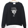 Loyal AF Sweatshirt