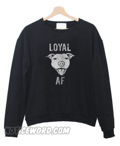 Loyal AF Sweatshirt