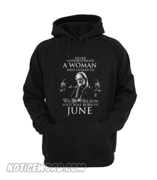 Never underestimate to Willie Nelson and was born in June Hoodie