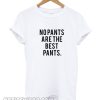 No Pants Are The Best Pants T Shirt