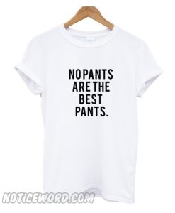 No Pants Are The Best Pants T Shirt