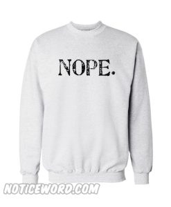 Nope Not Today sweatshirt