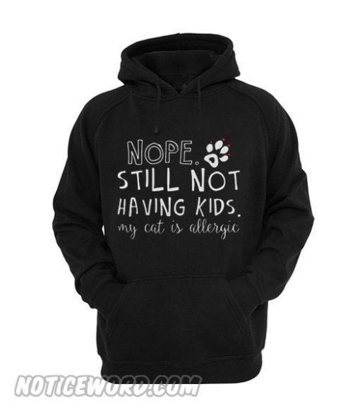 Nope Still Not Having Kids My Cat Is Allergic Hoodie