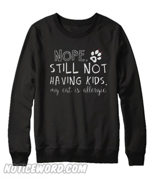 Nope Still Not Having Kids My Cat Is Allergic Sweatshirt